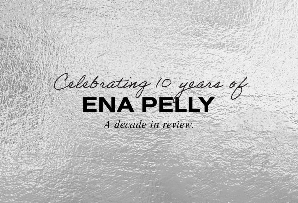 ENA PELLY 10 YEAR ANNIVERSARY